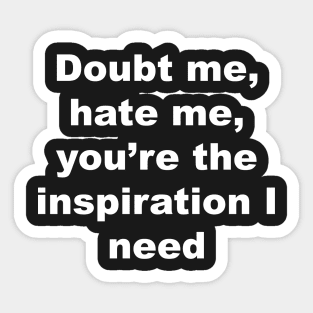 Doubte me, hate me, you're the inspiration I need Sticker